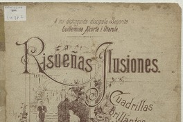 Risueñas ilusiones cuadrillas brillantes para piano [música] : por Rodolfo Lucero V.