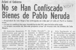 No se han confiscado bienes de Pablo Neruda.