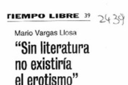 Mario Vargas Llosa "Sin literatura no existiría el erotismo".