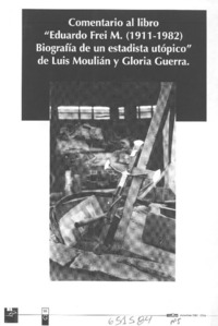 Comentario al libro "Eduardo Frei M. (1911-1982) biografía de un estadista utópico" de Luis Moulián y Gloria Guerra  [artículo]