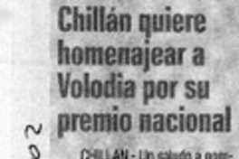 Chillán quiere homenajear a Volodia por su premio nacional  [artículo]