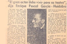 El gran actor dee vivir para su teatro" dijo Enrique Pascal García-Huidobro: [entrevista]