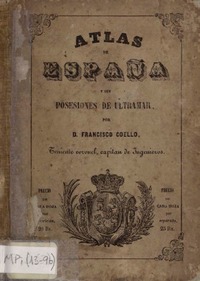Atlas de España y sus posesiones de ultramar  [material cartográfico] por D. Francisco Coello.