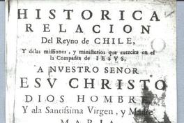 Historica Relacion del Reyno de Chile Y de las missiones y ministerios que exercita en el la Compañía de Iesvs