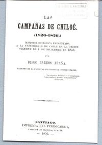 Las campañas de Chiloé (1820-1826) Memoria histórica presentada a la Universidad de Chile en la sesión solemne de 7 de diciembre de 1856