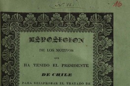 Esposición de los motivos que ha tenido el presidente de Chile para desaprobar el tratado de paz celebrado en Paucarpata en 17 de noviembre de 1837, y renovar las hostilidades interrumpidas por él.