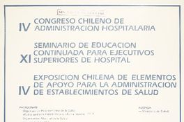 IV congreso chileno de administración hospitalaria XI seminario de educación continuada para ejecutivos superiores de hospital : IV exposición chilena de elementos de apoyo para la administración de establecimientos de salud.